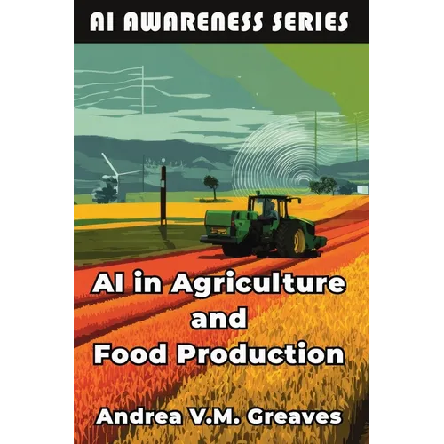 AI in Agriculture and Food Production: How AI Is Transforming Farming, Food Systems, and Agribusiness - Paperback