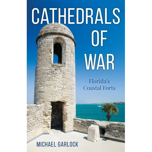 Cathedrals of War: Florida's Coastal Forts - Paperback