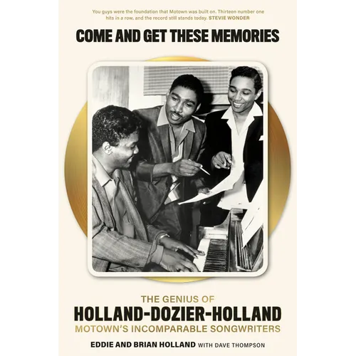 Come and Get These Memories: The Genius of Holland-Dozier-Holland, Motown's Incomparable Songwriters - Paperback