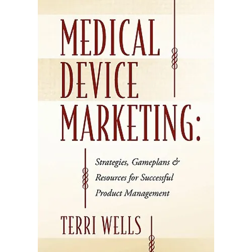 Medical Device Marketing: Strategies, Gameplans & Resources for Successful Product Management - Paperback