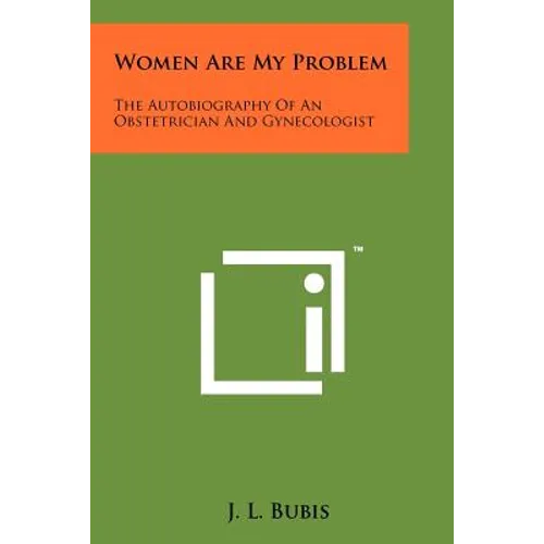 Women Are My Problem: The Autobiography Of An Obstetrician And Gynecologist - Paperback