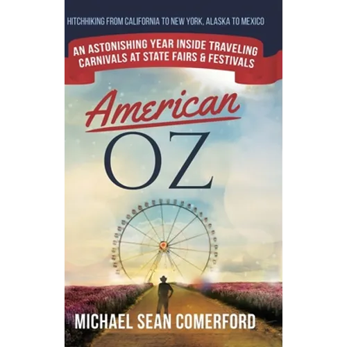 American OZ: An Astonishing Year Inside Traveling Carnivals at State Fairs & Festivals: Hitchhiking From California to New York, Alaska to Mexico: An - Hardcover