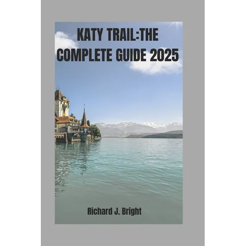 Katy Trail: THE COMPLETE GUIDE 2025: Expert Tips, Trail Maps, And Must-Visit Town Along the Way - Paperback