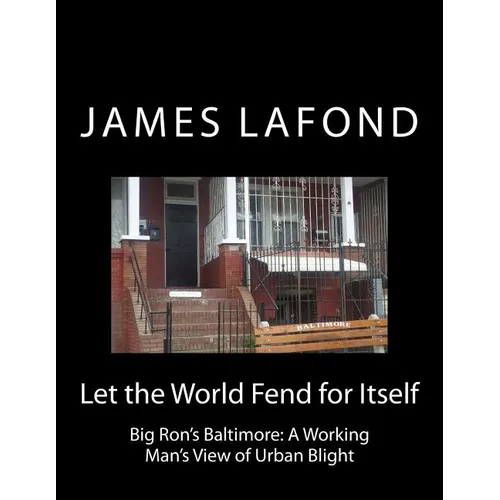 Let the World Fend for Itself: Big Ron's Baltimore: A Working Man's View of Urban Blight - Paperback