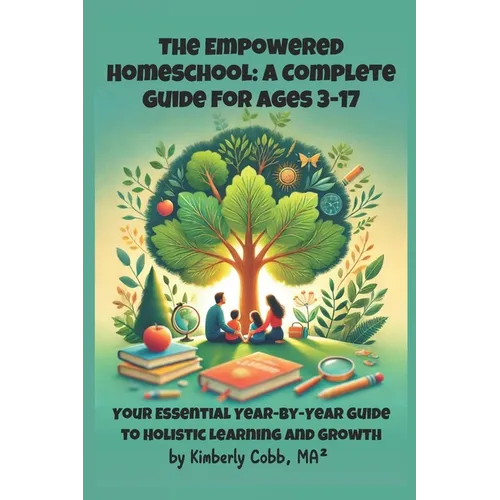 The Empowered Homeschool: A Complete Guide for Ages 3-17: Your Essential Year-by-Year Guide to Holistic Learning and Growth - Paperback