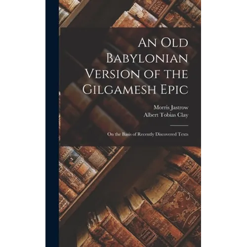 An Old Babylonian Version of the Gilgamesh Epic: On the Basis of Recently Discovered Texts - Hardcover