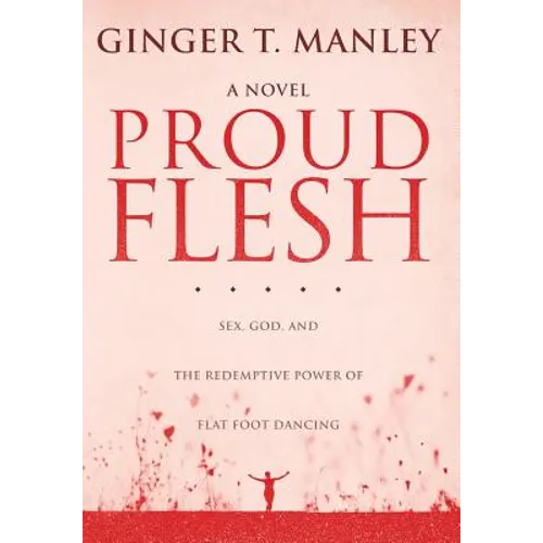 Proud Flesh: Sex, God, and the Redemptive Power of Flat Foot Dancing - Hardcover