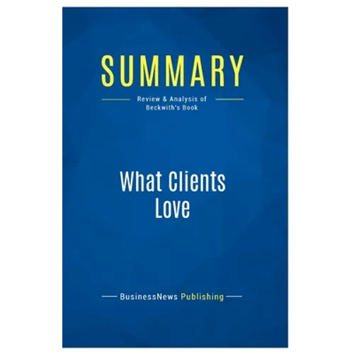 Summary: What Clients Love: Review and Analysis of Beckwith's Book - Paperback