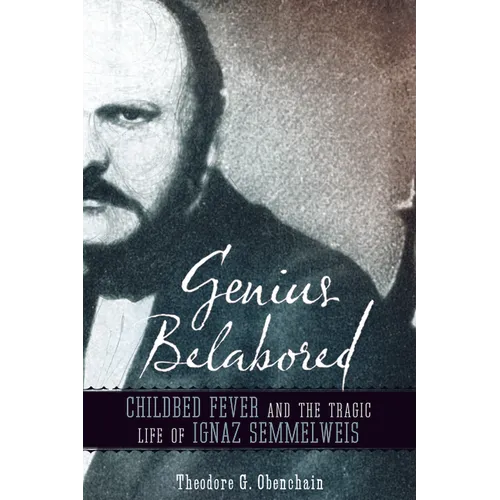 Genius Belabored: Childbed Fever and the Tragic Life of Ignaz Semmelweis - Paperback