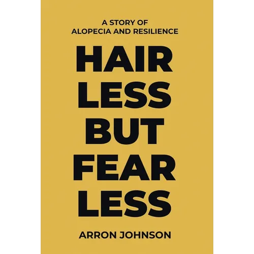 Hairless But Fearless: A Story of Alopecia and Resilience - Hardcover