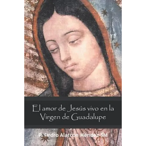 El Amor De Jesús Vivo En La Virgen De Guadalupe - Paperback