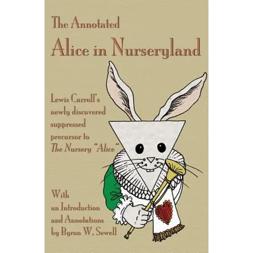 The Annotated Alice in Nurseryland: Lewis Carroll's newly discovered suppressed precursor to The Nursery 