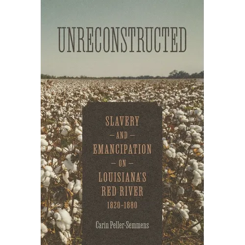 Unreconstructed: Slavery and Emancipation on Louisiana's Red River, 1820-1880 - Hardcover