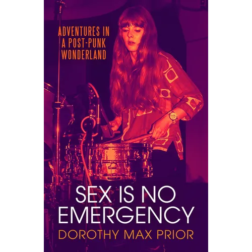Sex Is No Emergency: Adventures in a Post Punk Wonderland - Paperback