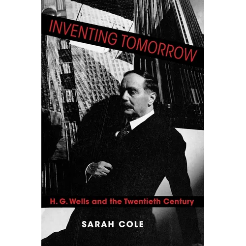 Inventing Tomorrow: H. G. Wells and the Twentieth Century - Paperback