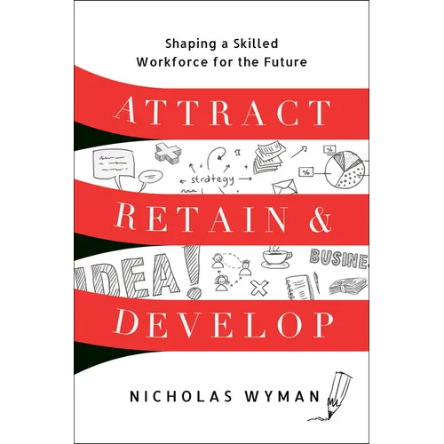 Attract, Retain, and Develop: Shaping a Skilled Workforce for the Future - Hardcover