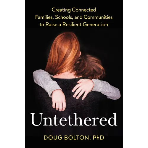Untethered: Creating Connected Families, Schools, and Communities to Raise a Resilient Generation