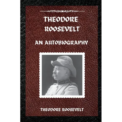 Theodore Roosevelt: An Autobiography - Paperback