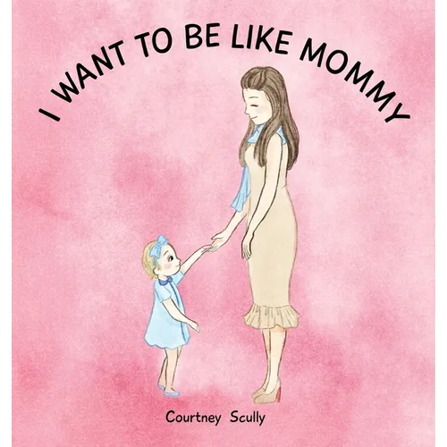 I Want to Be Like Mommy - Hardcover