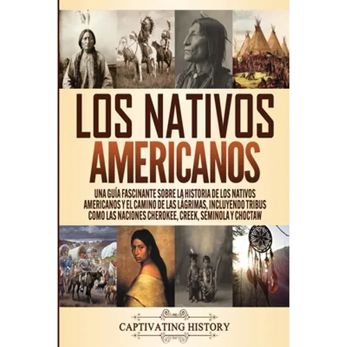 Los Nativos Americanos: Una Guía Fascinante sobre la Historia de los Nativos Americanos y el Camino de las Lágrimas, Incluyendo Tribus como las Nacion - Paperback