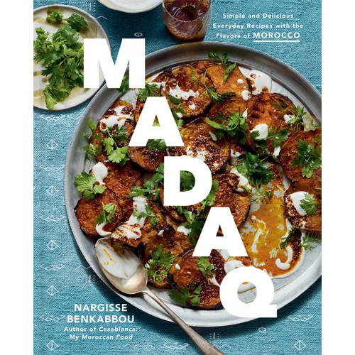 Madaq: Simple and Delicious Everyday Recipes with the Flavors of Morocco: A Cookbook - Hardcover