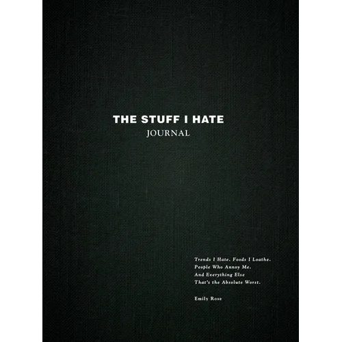 The Stuff I Hate Journal: Trends I Hate. Foods I Loathe. People Who Annoy Me. and Everything Else That's the Absolute Worst. - Hardcover