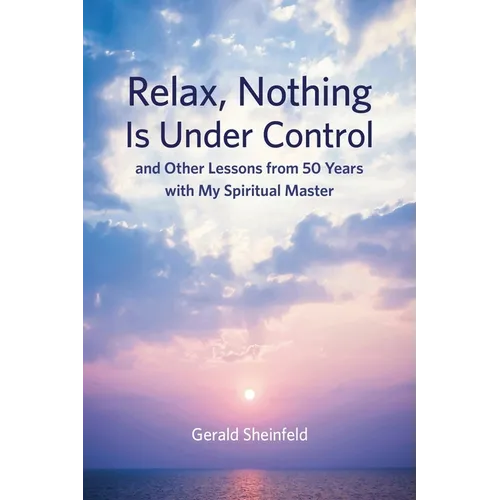 Relax, Nothing Is Under Control: and Other Lessons from 50 Years with My Spiritual Master - Paperback