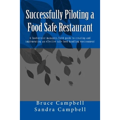 Successfully Piloting a Food Safe Restaurant: A foodservice mangers field guide to creating and implementing an effective safe food handling environme - Paperback