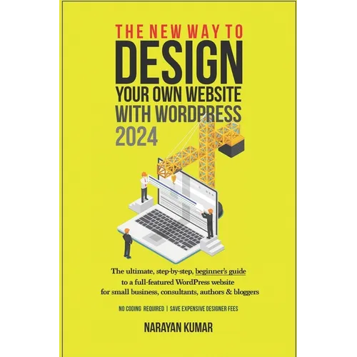 The New Way To Design Your Own Website With WordPress 2024: The ultimate, step-by-step, beginner's guide to a full-featured WordPress website for smal - Paperback