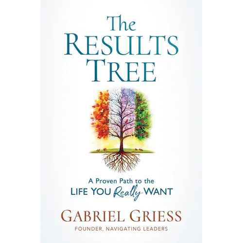 The Results Tree: A Proven Path to the Life You Really Want - Hardcover
