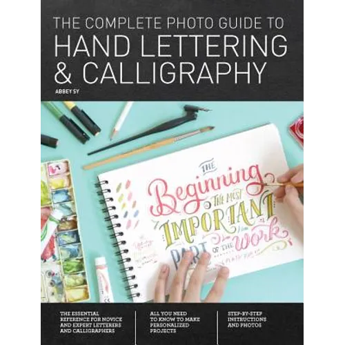 The Complete Photo Guide to Hand Lettering and Calligraphy: The Essential Reference for Novice and Expert Letterers and Calligraphers - Paperback