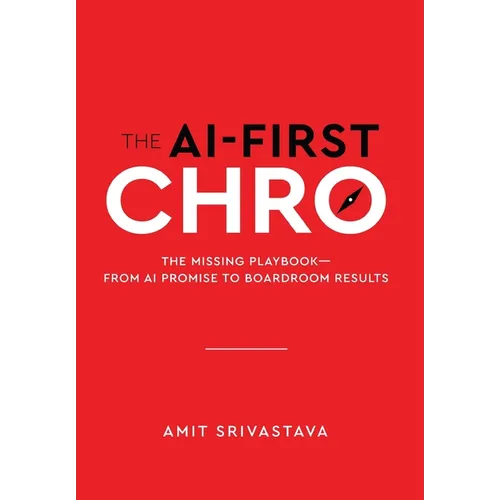 The AI-First CHRO: The Missing Playbook - From AI Promise to Boardroom Results - Hardcover