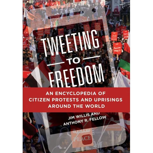 Tweeting to Freedom: An Encyclopedia of Citizen Protests and Uprisings around the World