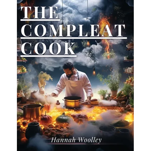 The Compleat Cook: Expertly Prescribing The Most Ready Wayes, Whether Italian, Spanish Or French