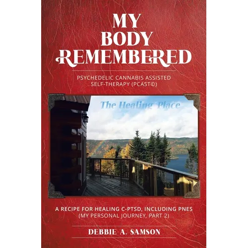 My Body Remembered: Psychedelic Cannabis Assisted Self-Therapy (PCAST(c)) - Paperback