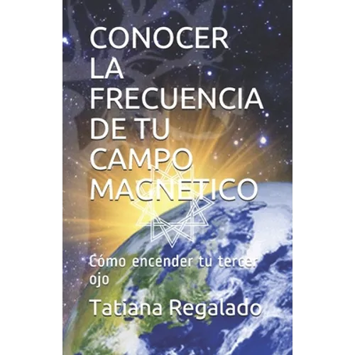 Conocer La Frecuencia de Tu Campo Magnetico: Cómo encender tu tercer ojo - Paperback