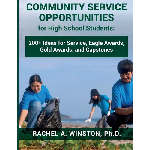 Community Service Opportunities for High School Students: 200+ Ideas for Service, Eagle Awards, Gold Awards, and Capstones - Paperback
