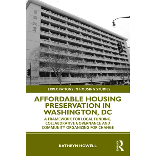 Affordable Housing Preservation in Washington, DC: A Framework for Local Funding, Collaborative Governance and Community Organizing for Change - Paperback