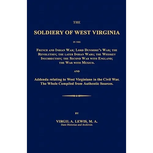 The Soldiery of West Virginia in the French and Indian War; Lord Dunmore's War; The Revolution; the Later Indian Wars; the Whiskey Insurrection; the S - Paperback