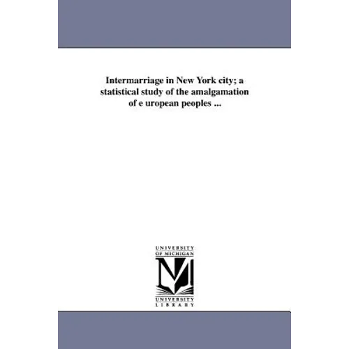 Intermarriage in New York City; A Statistical Study of the Amalgamation of E Uropean Peoples ... - Paperback