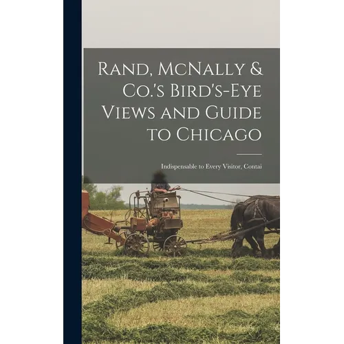 Rand, McNally & Co.'s Bird's-eye Views and Guide to Chicago: Indispensable to Every Visitor, Contai - Hardcover