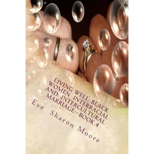 Living Well: Black Women Interracial and Intercultural Marriage-Book 4: Black Women Marrying Multiculturally and Living Well: How t - Paperback