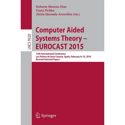 Computer Aided Systems Theory - Eurocast 2015: 15th International Conference, Las Palmas de Gran Canaria, Spain, February 8-13, 2015, Revised Selected - Paperback