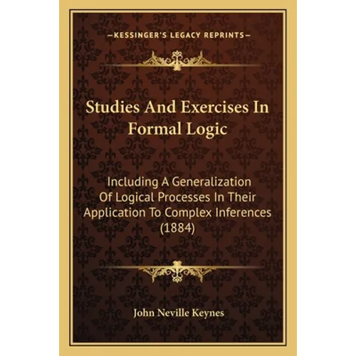 Studies and Exercises in Formal Logic: Including a Generalization of Logical Processes in Their Application to Complex Inferences (1884) - Paperback