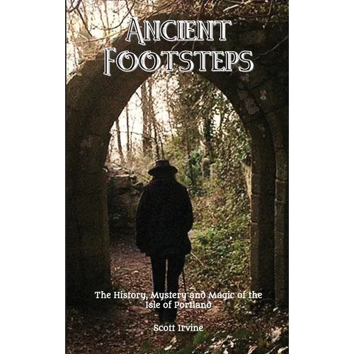 Ancient Footsteps, The History, Mystery and Magic of the Isle of Portland - Paperback