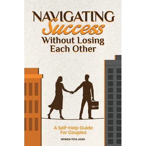 Navigating Success Without Losing Each Other: A Self-Help Guide For Couples - Paperback