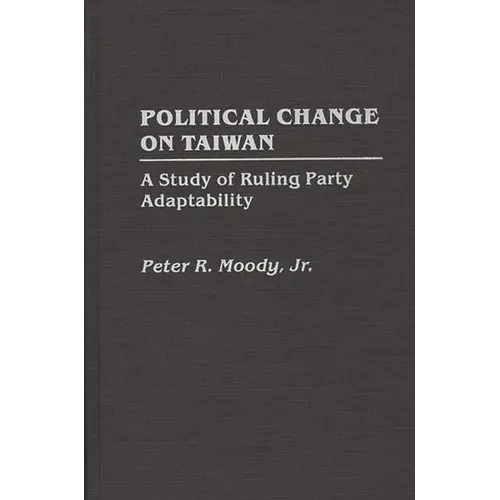 Political Change on Taiwan: A Study of Ruling Party Adaptability - Hardcover