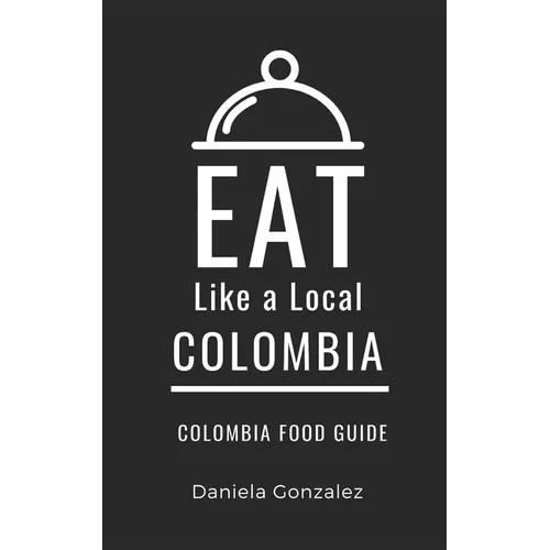 Eat Like a Local- Columbia: Colombia Food Guide - Paperback