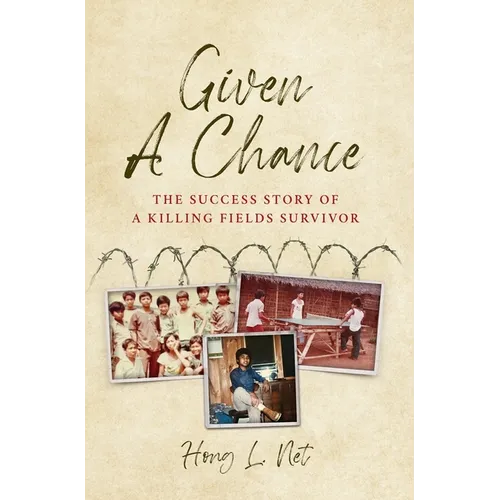 Given A Chance: The Success Story of A Killing Fields Survivor - Hardcover