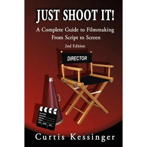 Just Shoot It!: A Complete Guide to Filmmaking From Script to Screen - 2nd Edition - Paperback